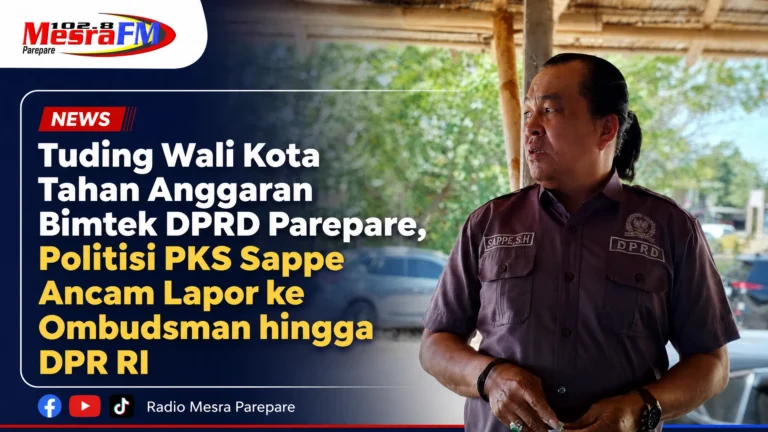 Tuding Wali Kota Tahan Anggaran Bimtek DPRD Parepare, Politisi PKS Sappe Ancam Lapor ke Ombudsman hingga DPR RI