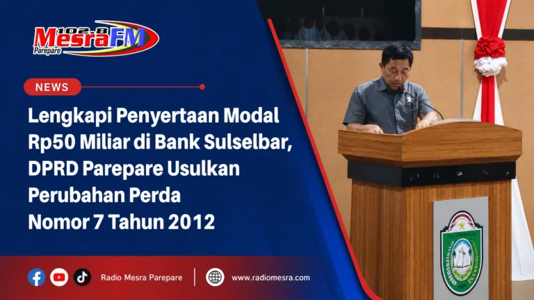 Lengkapi Penyertaan Modal Rp50 Miliar di Bank Sulselbar, DPRD Parepare Usulkan Perubahan Perda Nomor 7 Tahun 2012